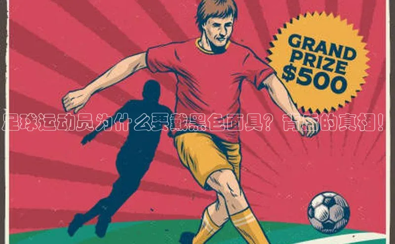 杏盛娱乐百度安全社区足球运动员为什么要戴黑色面具？背后的真相！