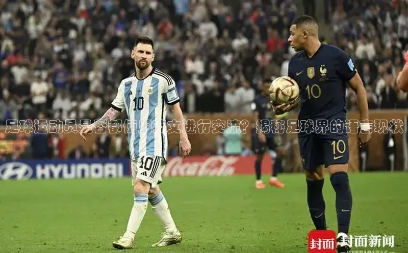 杏盛平台总代理百度智能门户足球运动员是否都使用英文进行交流？揭秘足球界的语言现状