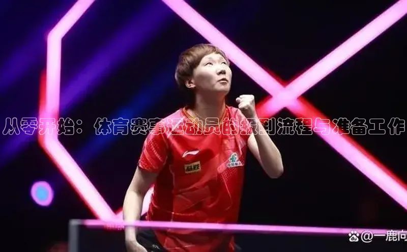 杏盛娱乐官网百度翻译从零开始：体育赛事运动员的报到流程与准备工作