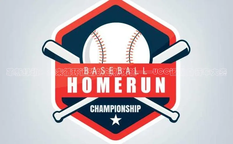 杏盛测速登录入口同程革新绿动：未来循环运动的创新体验——UCC运动自行车大赛