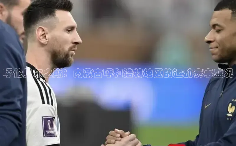 呼伦贝尔之巅：内蒙古呼和浩特地区的运动赛事盛况