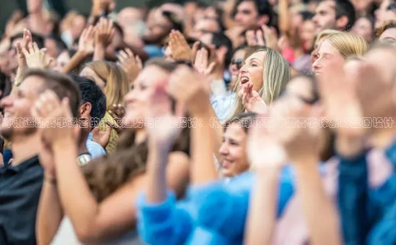冲浪运动赛事运营的未来趋势与策略探讨：构建全球顶级冲浪赛事体系的蓝图设计