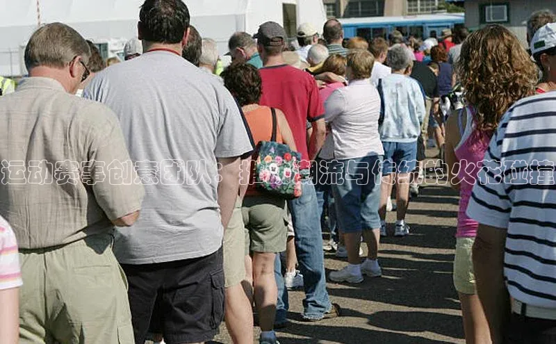 运动赛事创意团队：推动潮流与传统的火花碰撞