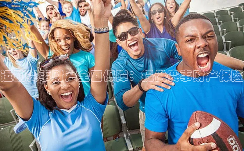 运动赛事财产全面保障：提供赛事财产保险