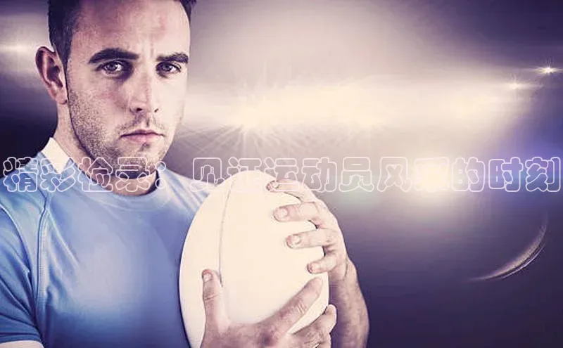 精彩检录：见证运动员风采的时刻