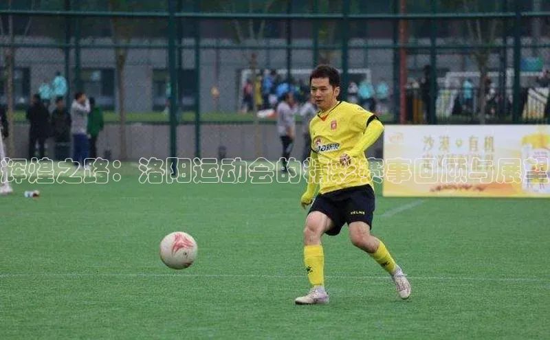 辉煌之路：洛阳运动会的精彩赛事回顾与展望